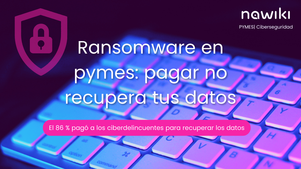 Ransomware en pymes: por qué pagar el rescate no garantiza recuperar los datos