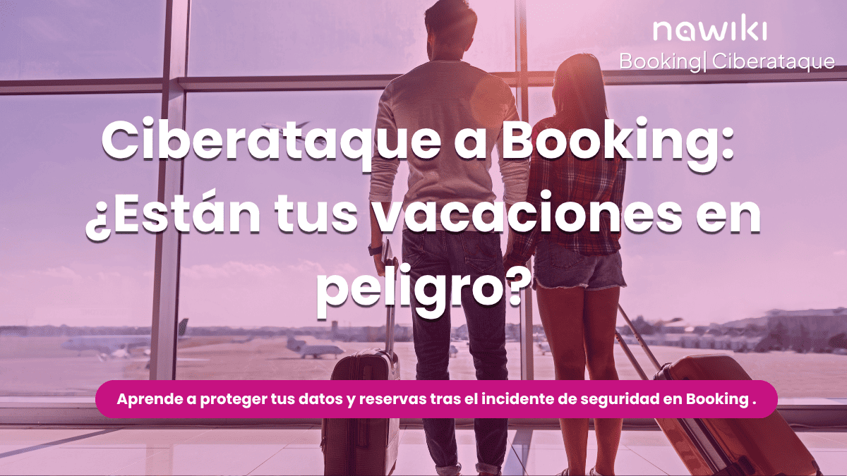 Ciberataque a Booking y consejos de seguridad para proteger tus vacaciones.